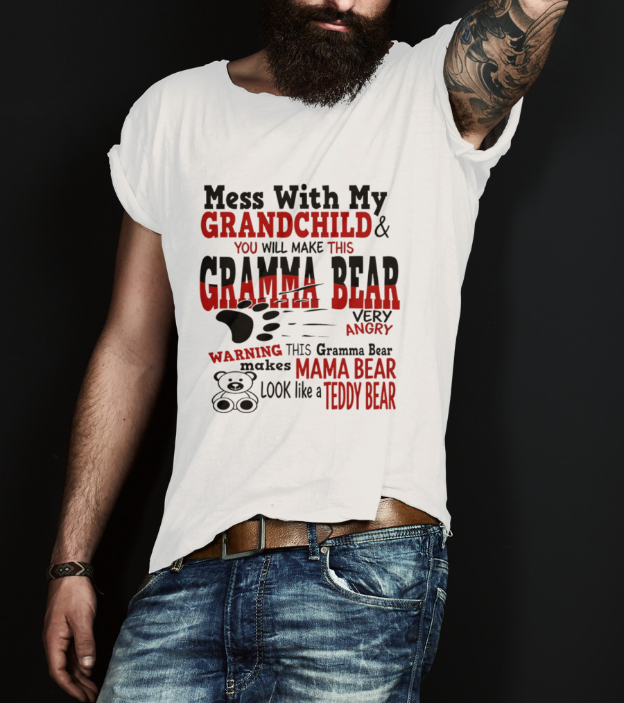 Mess With My Grandchild Gramma Bear Very Angry Warning Makes Mama Bear Look Like Teddy Bear T-Shirt