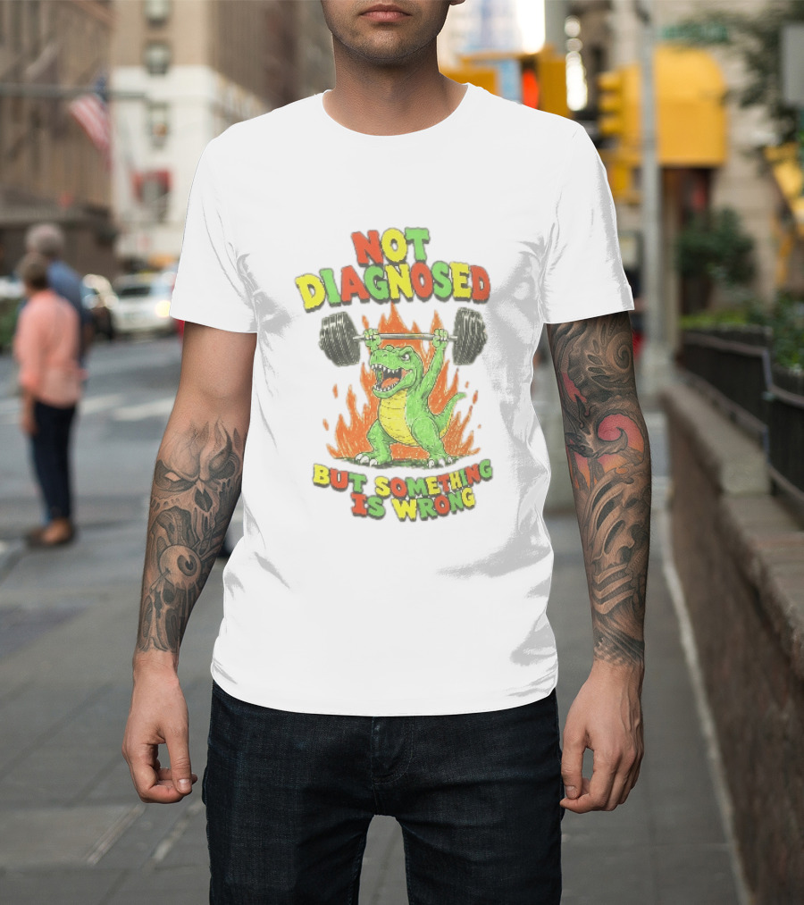 Not Diagnosed But Something Is Wrong Dinosaur Weightlifting Fire T-Shirt
