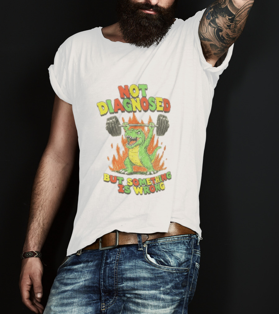 Not Diagnosed But Something Is Wrong Dinosaur Weightlifting Fire T-Shirt