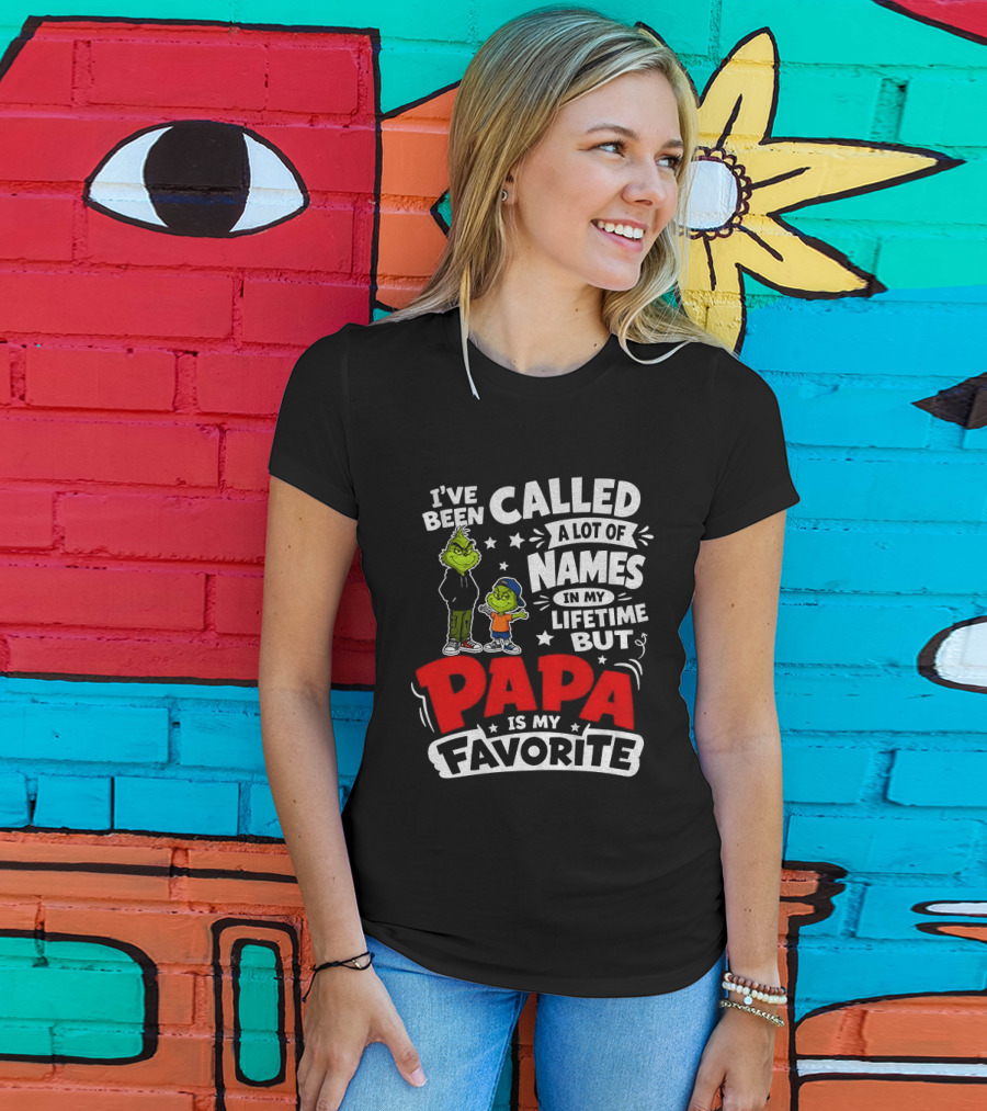 Grinch I've Been Called A Lot Of Names In My Lifetime But Papa Is My Favorite T-Shirt