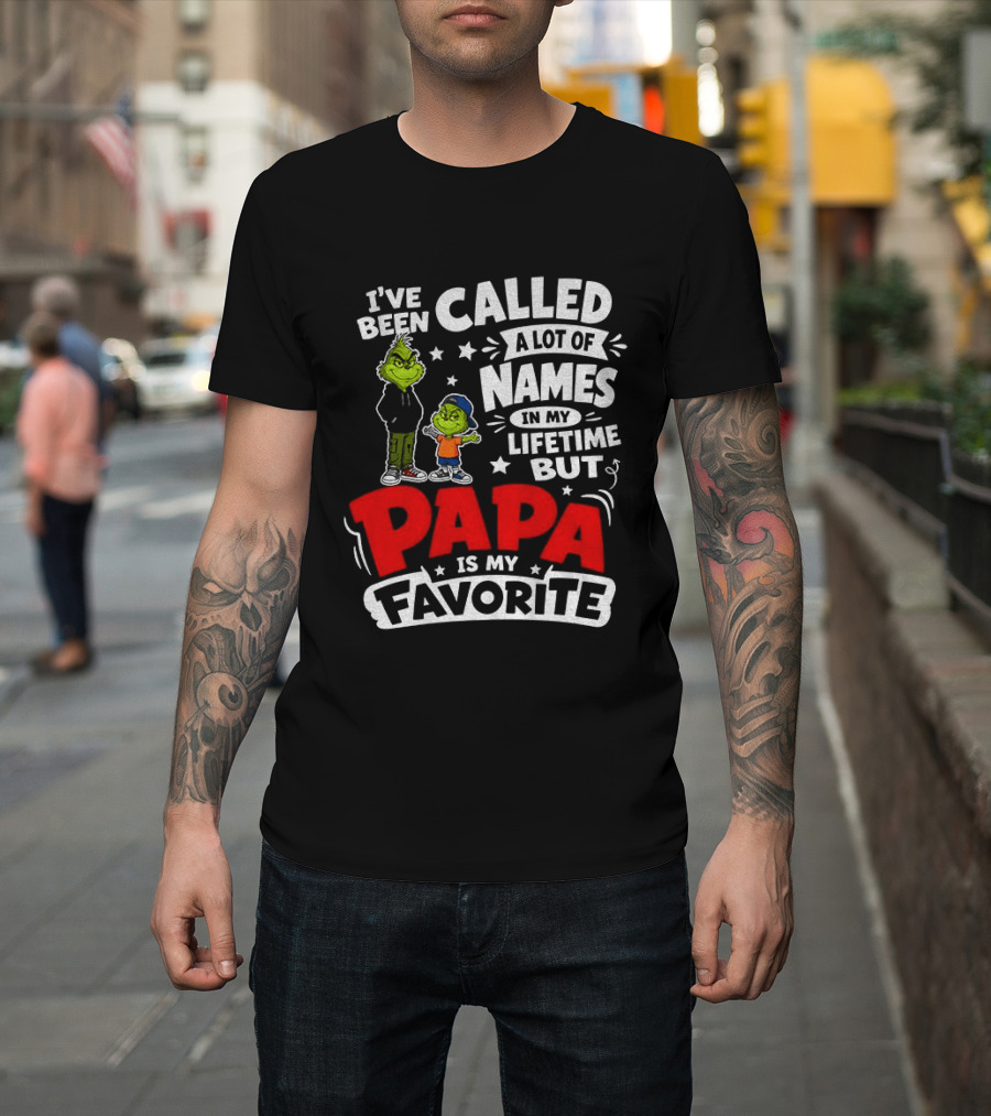 Grinch I've Been Called A Lot Of Names In My Lifetime But Papa Is My Favorite T-Shirt