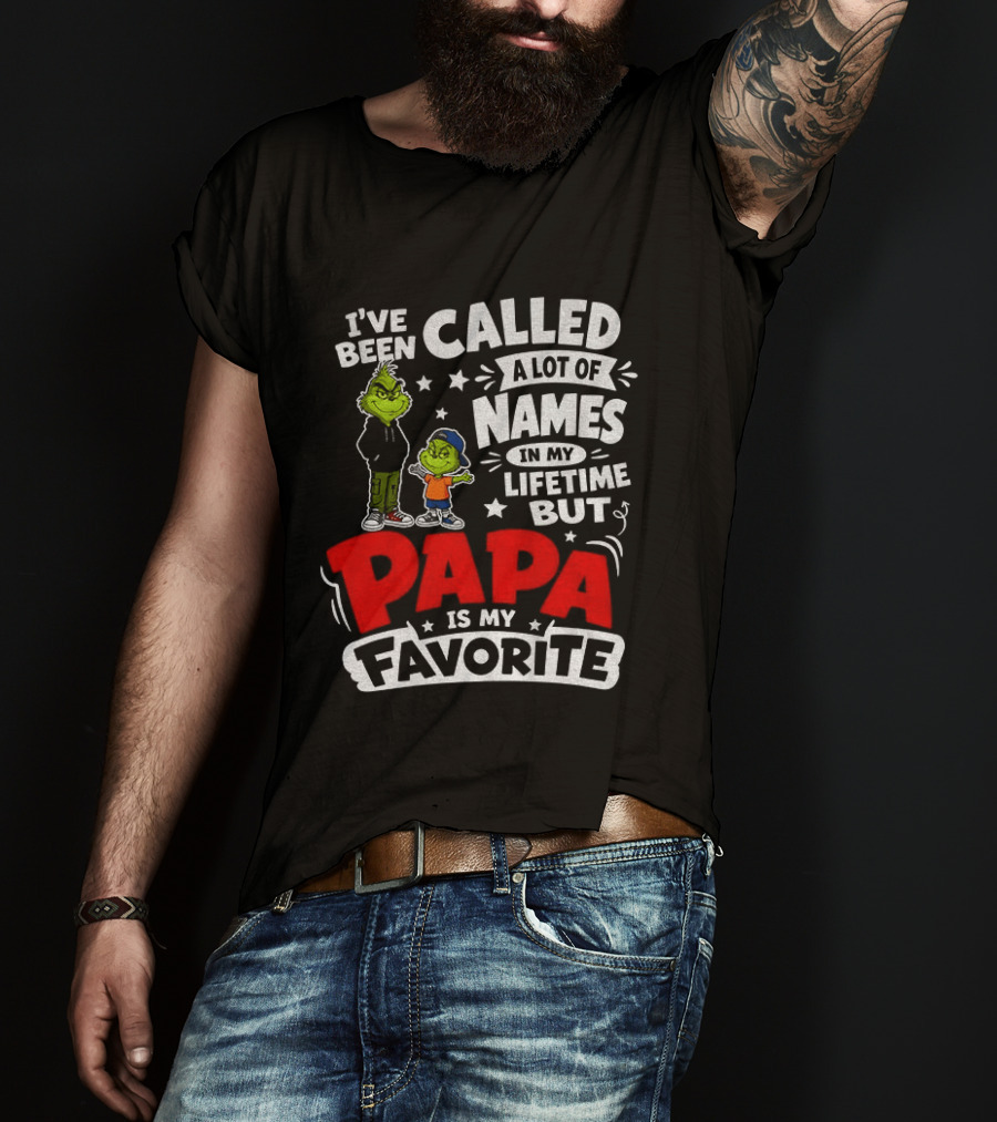Grinch I've Been Called A Lot Of Names In My Lifetime But Papa Is My Favorite T-Shirt