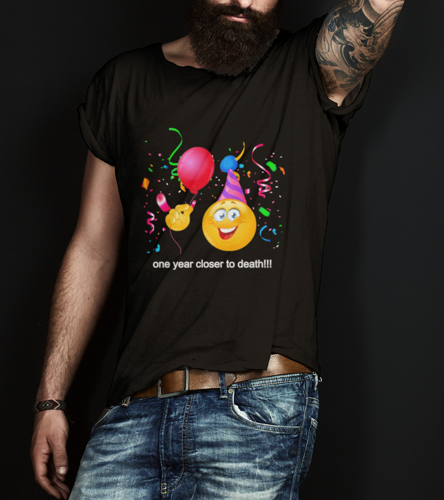One Year Closer To Death Emoji Party Balloon Confetti Celebration T-Shirt