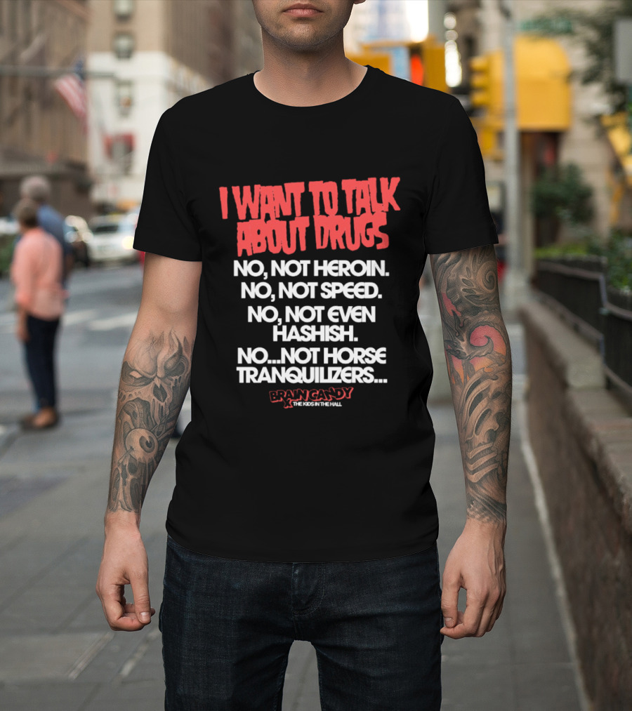 I Want To Talk About Drugs Brain Candy Kids In The Hall T-Shirt