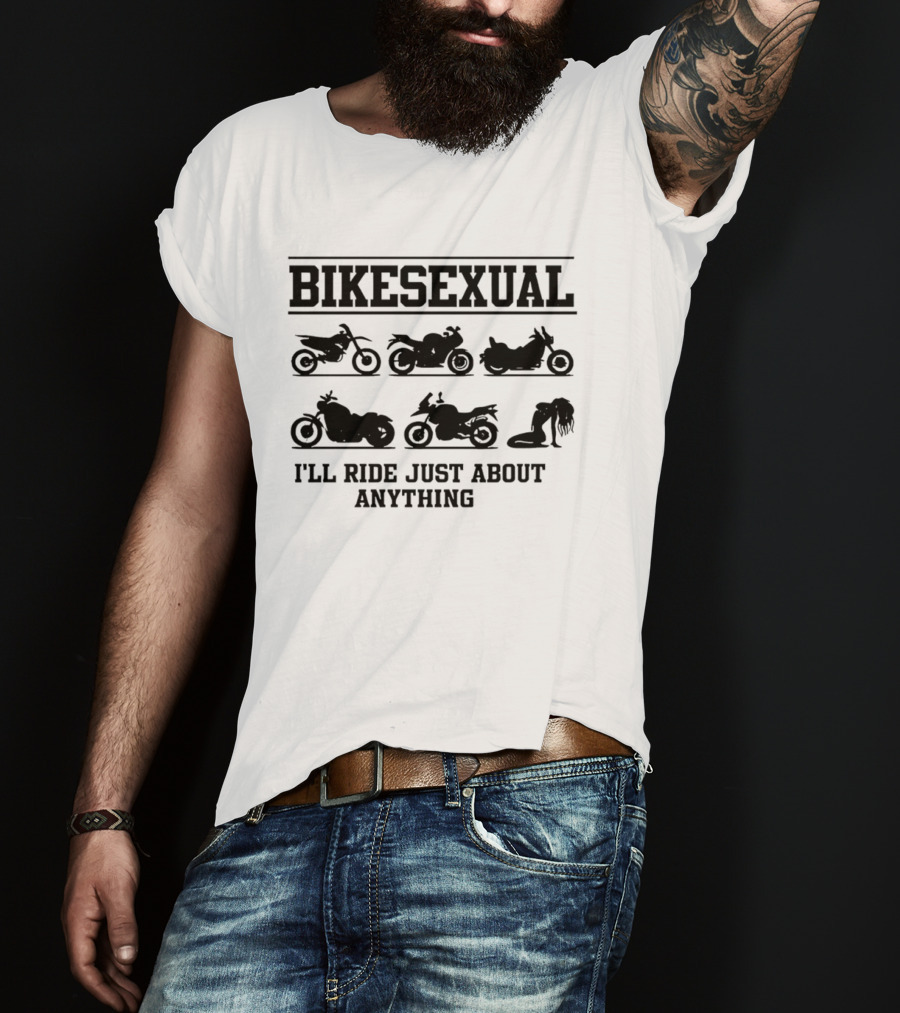 Bikesexual I'll Ride Just About Anything Motorcycle T-Shirt
