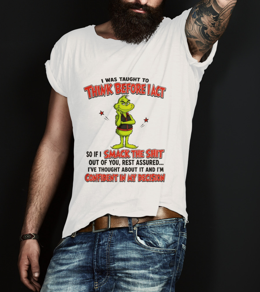 Grinch Think Before I Act Smack The Shit Confident In My Decision T-Shirt