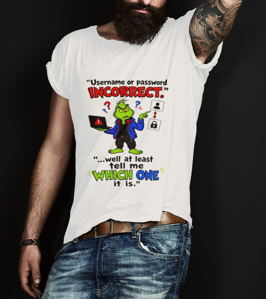 Grinch Username Or Password Incorrect Well At Least Tell Me Which One T-Shirt