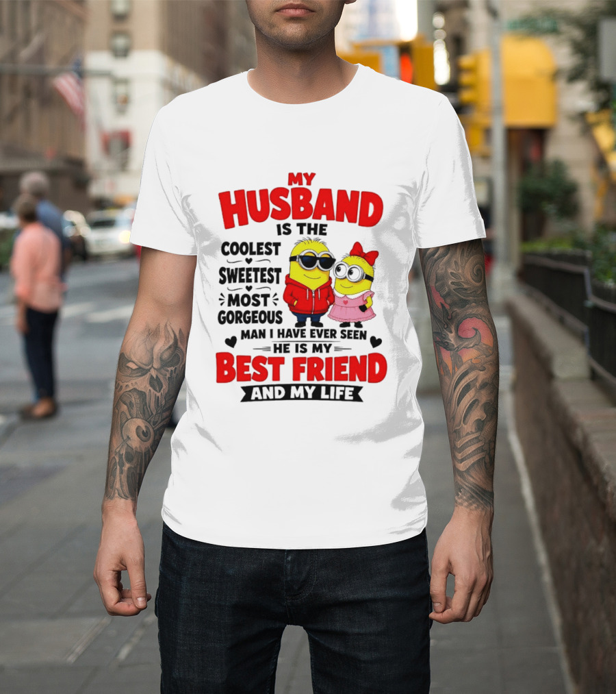 Minion My Husband Is The Coolest Sweetest Most Gorgeous Man Best Friend And My Life T-Shirt