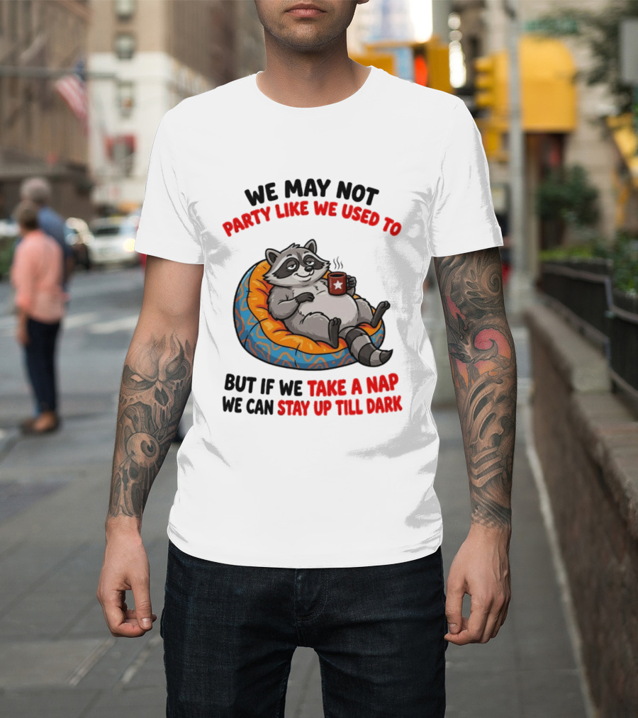 We May Not Party Like We Used To Raccoon With Coffee Relaxing On Bean Bag T-Shirt