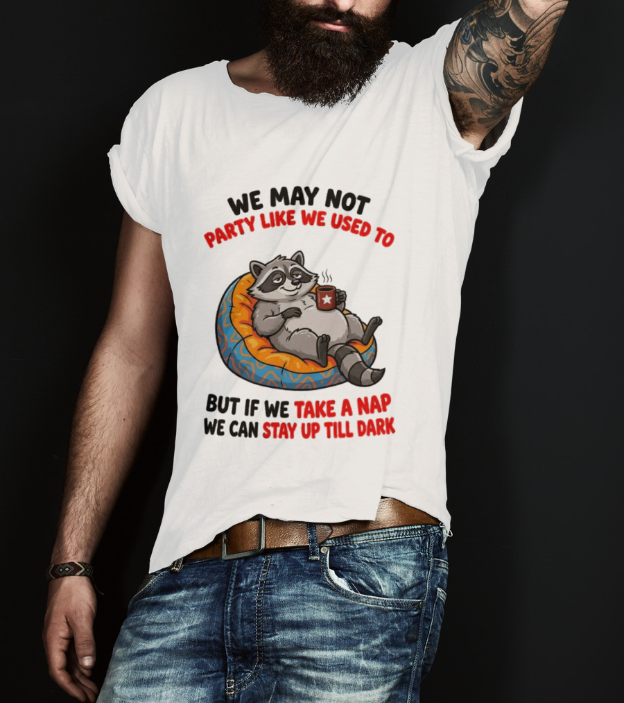 We May Not Party Like We Used To Raccoon With Coffee Relaxing On Bean Bag T-Shirt
