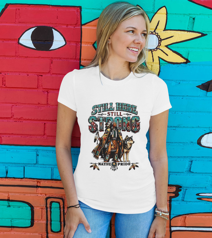 Still Here Still Strong Native Pride Native American Warrior And Wolf T-Shirt
