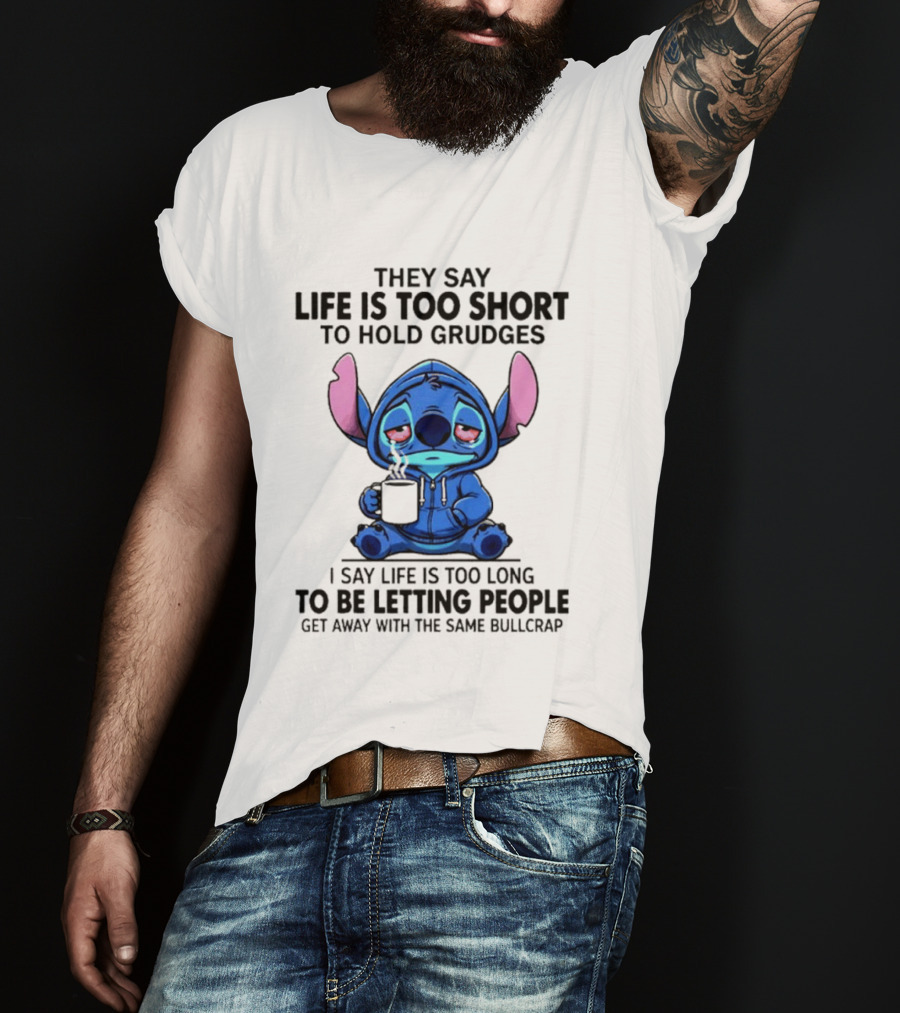 Stitch Cartoon Cup They Say Life Is Too Short To Hold Grudges I Say Life Is Too Long To Be Letting People Get Away T-Shirt