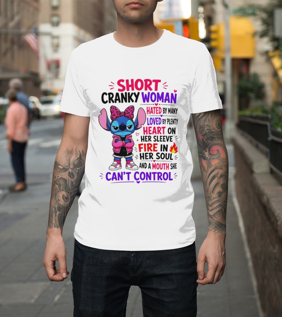 Short Cranky Woman Hated By Many Loved By Plenty Heart On Her Sleeve Fire In Her Soul Mouth She Can't Control T-Shirt