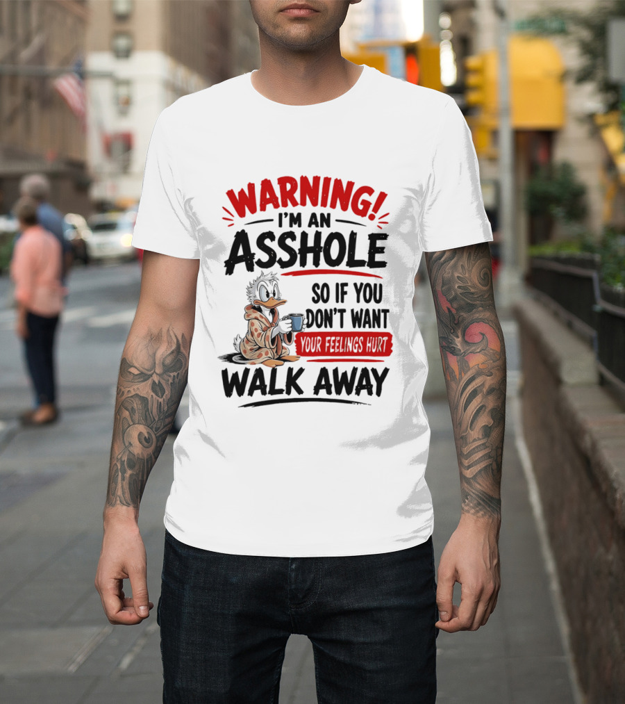 Warning I'm An Asshole Donald Duck So If You Don't Want Your Feelings Hurt Walk Away T-Shirt