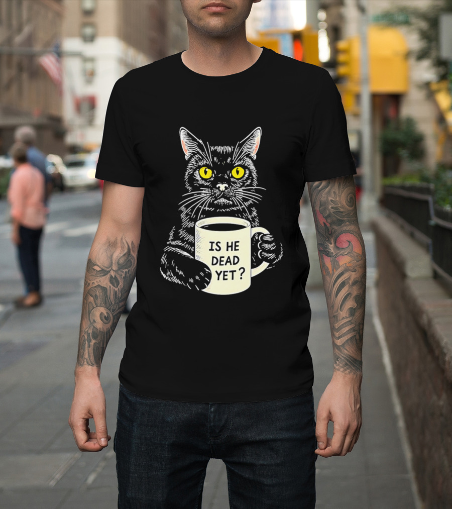 Is He Dead Yet Cat With Yellow Eyes And Coffee Cup T-Shirt