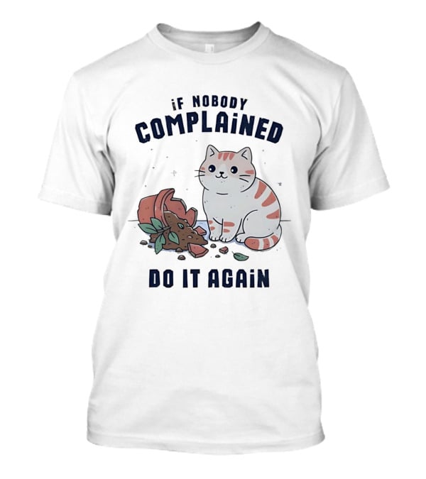If Nobody Complained Do It Again Cartoon Cat Broken Flowerpot Dirt T-Shirt