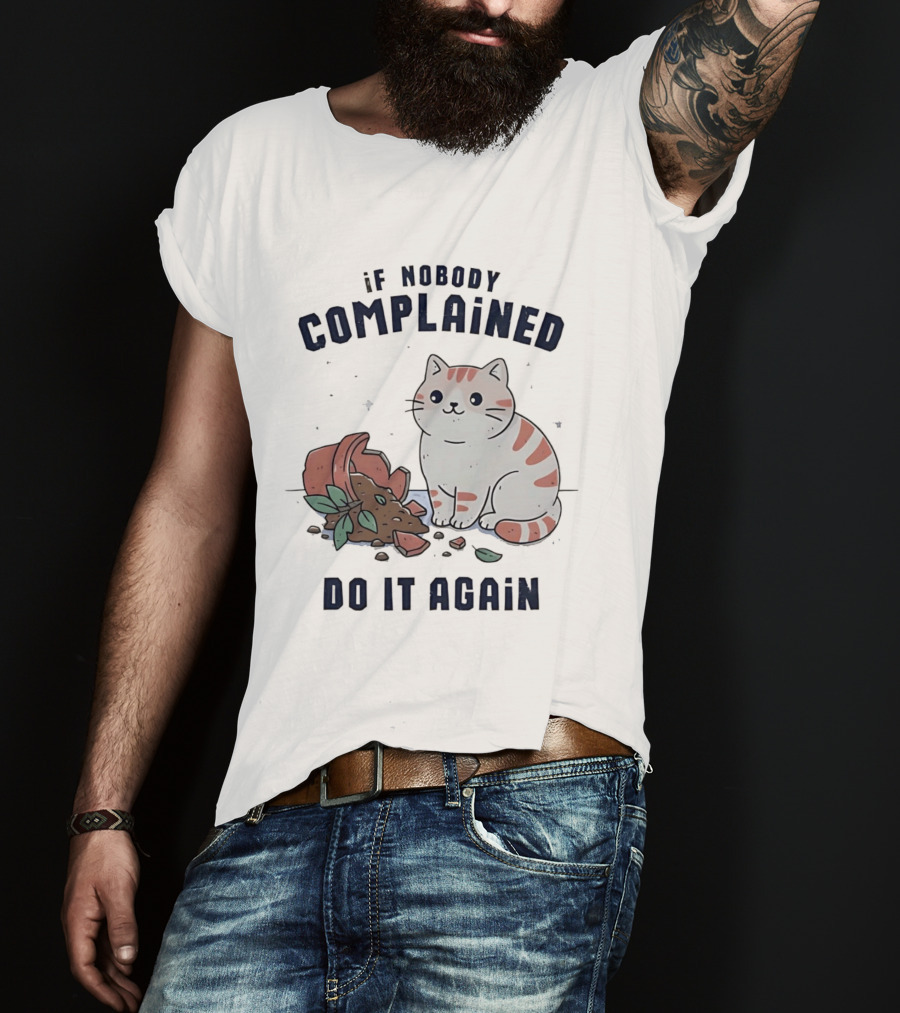 If Nobody Complained Do It Again Cartoon Cat Broken Flowerpot Dirt T-Shirt