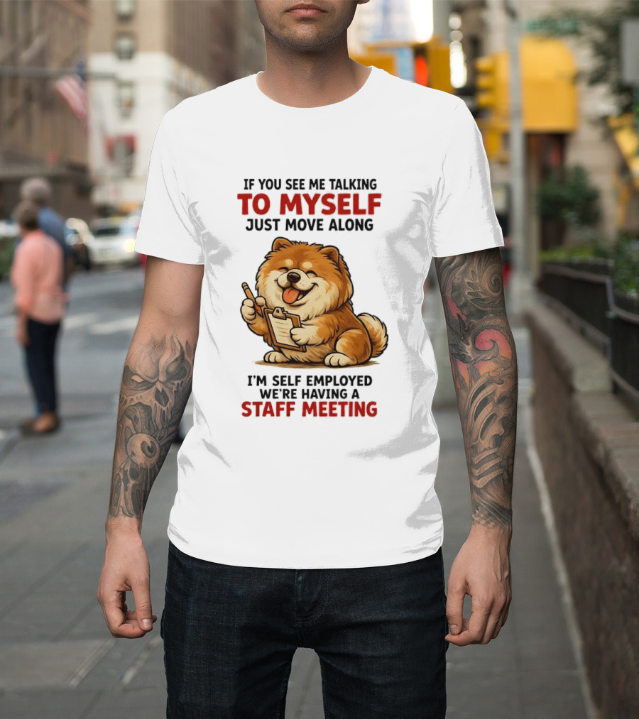 If You See Me Talking To Myself Just Move Along I'm Self Employed We're Having A Staff Meeting Cartoon Dog T-Shirt