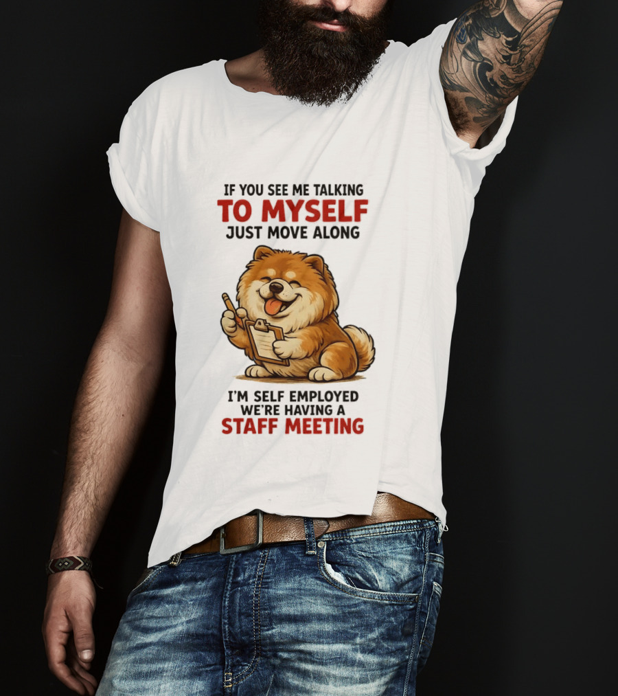 If You See Me Talking To Myself Just Move Along I'm Self Employed We're Having A Staff Meeting Cartoon Dog T-Shirt