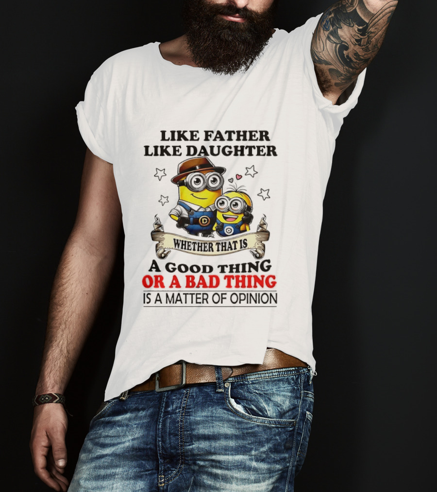 Like Father Like Daughter Whether That Is A Good Thing Or A Bad Thing Is A Matter Of Opinion Two Minions Cartoon T-Shirt