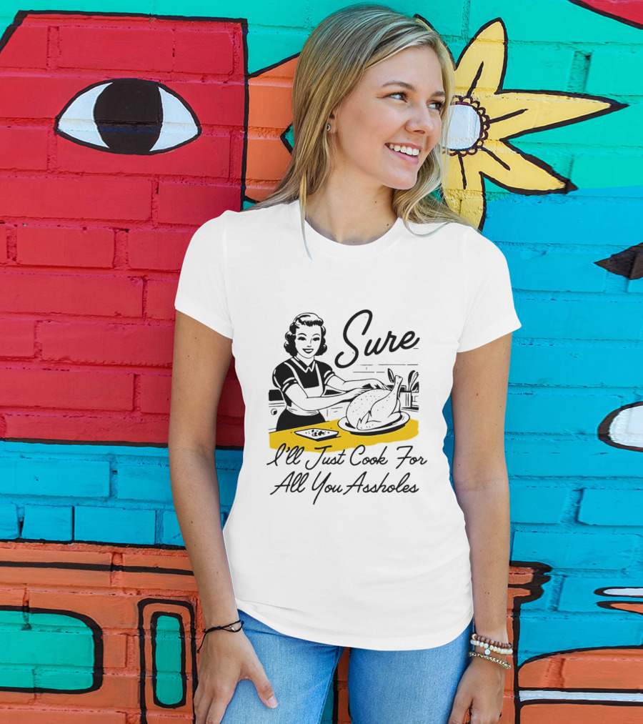Sure I'll Just Cook For All You Assholes 50s Housewife Roast Turkey T-Shirt