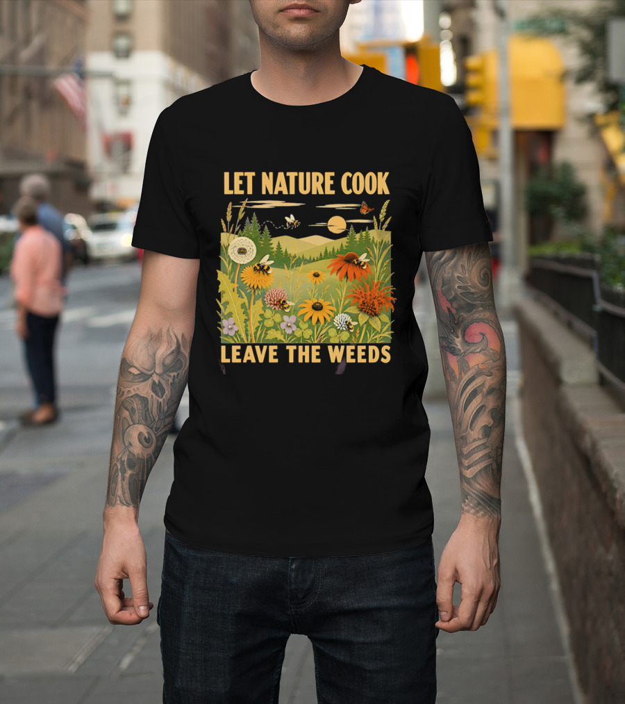 Let Nature Cook Leave The Weeds Bumblebee Wildflower Meadow With Butterflies In Scenic Landscape T-Shirt
