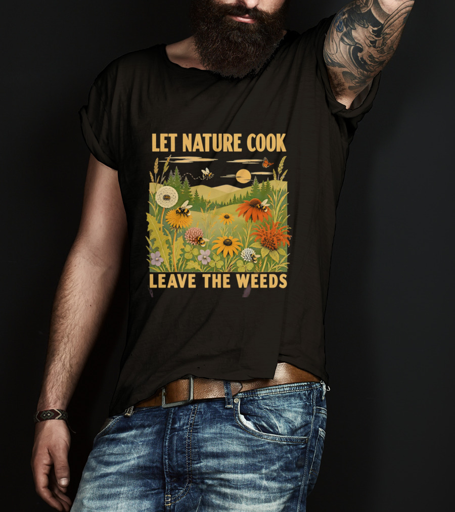 Let Nature Cook Leave The Weeds Bumblebee Wildflower Meadow With Butterflies In Scenic Landscape T-Shirt