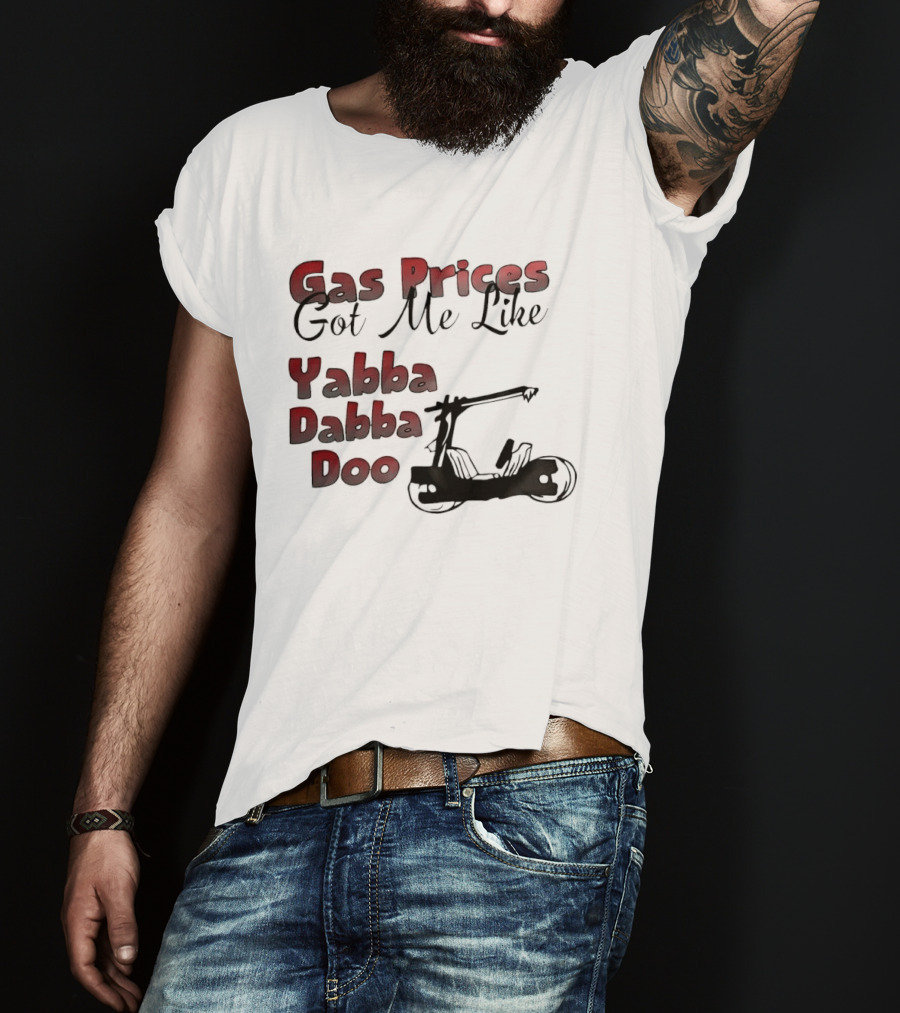 Gas Prices Got Me Like Yabba Dabba Doo Foot Powered Stone Age Car T-Shirt