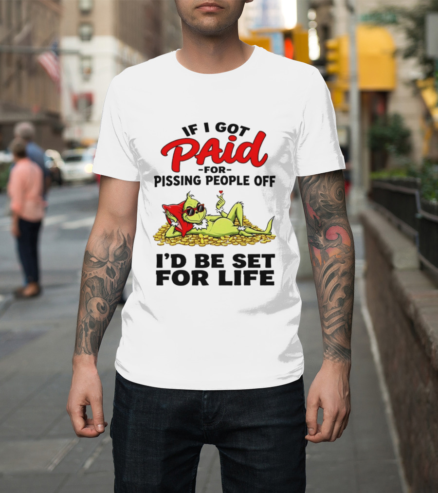 Grinch Paid For Pissing People Off I'd Be Set For Life T-Shirt
