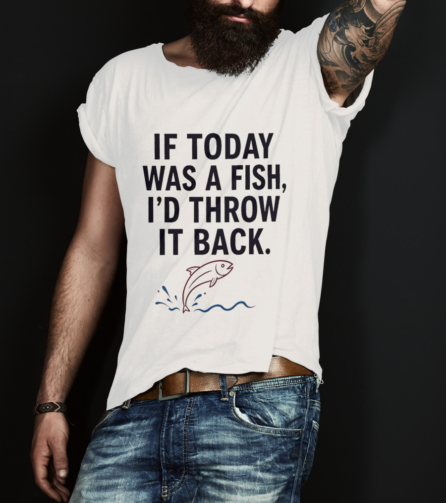 If Today Was A Fish I'd Throw It Back Funny Saying With Jumping Fish T-Shirt