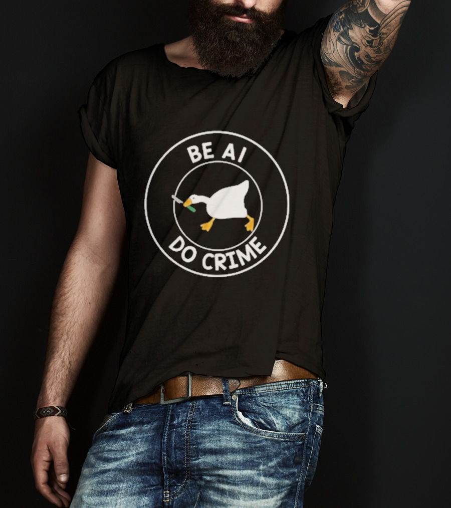 Be AI Do Crime Goose With Knife Humor T-Shirt