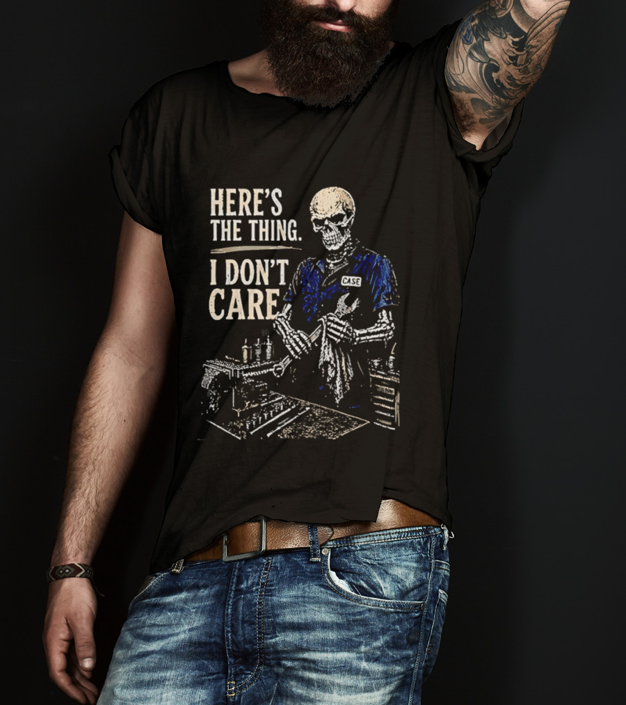 Here Is The Thing I Don't Care Skeleton Mechanic T-Shirt