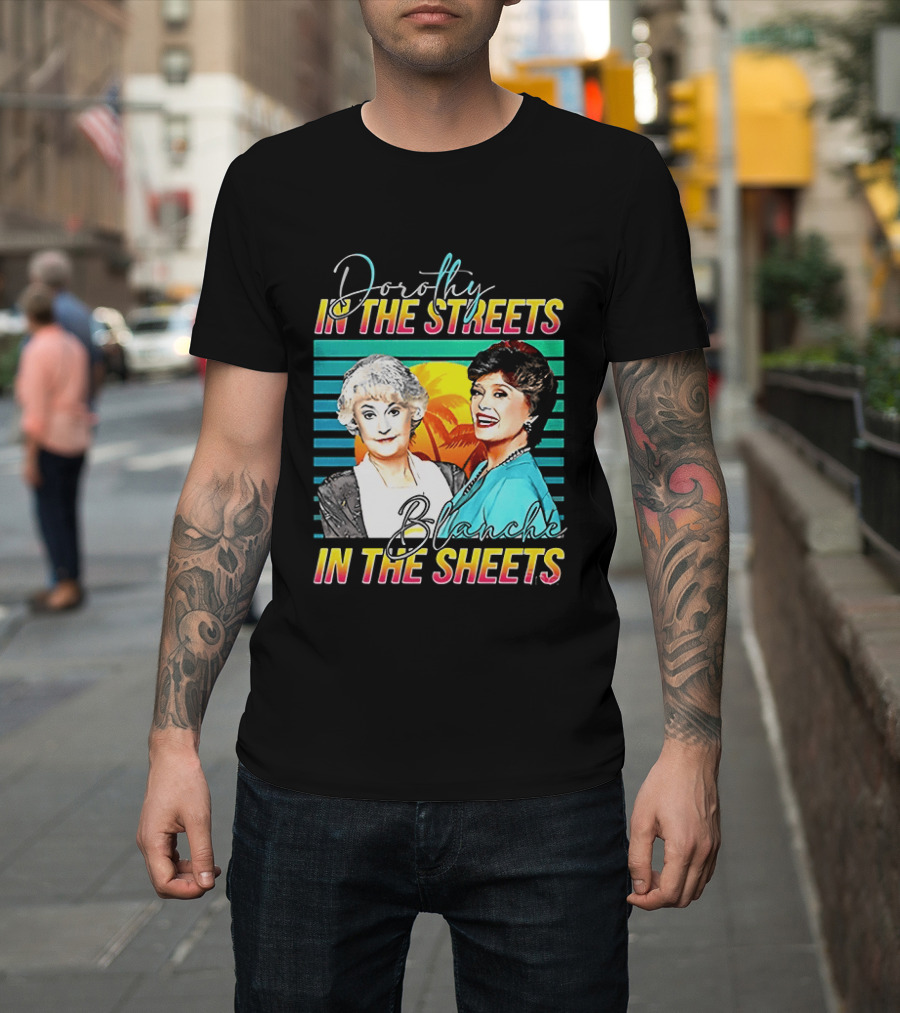 Dorothy In The Streets Blanche In The Sheets Colorful T-Shirt