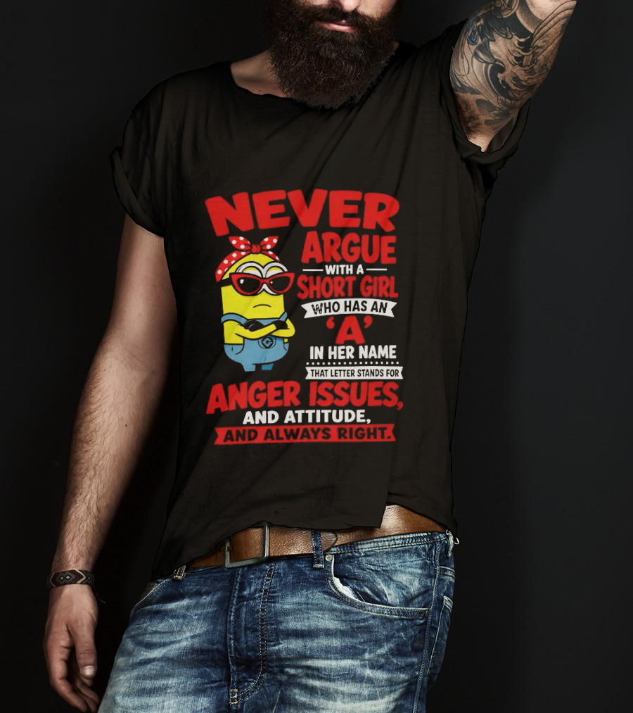 Never Argue With A Short Girl Who Has An A In Her Name Anger Issues And Attitude Always Right T-Shirt