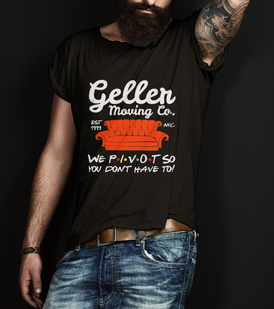 Geller Moving Co We Pivot So You Dont Have To Friends Couch NYC Est 7777 T-Shirt