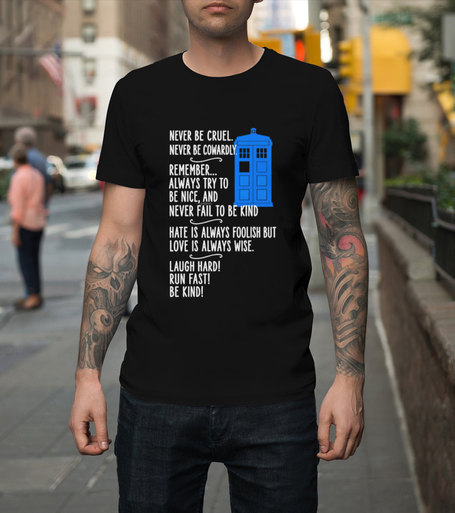 Never Be Cruel Never Be Cowardly Always Try To Be Nice Never Fail To Be Kind Hate Is Foolish Love Is Wise Doctor Who TARDIS T-Shirt