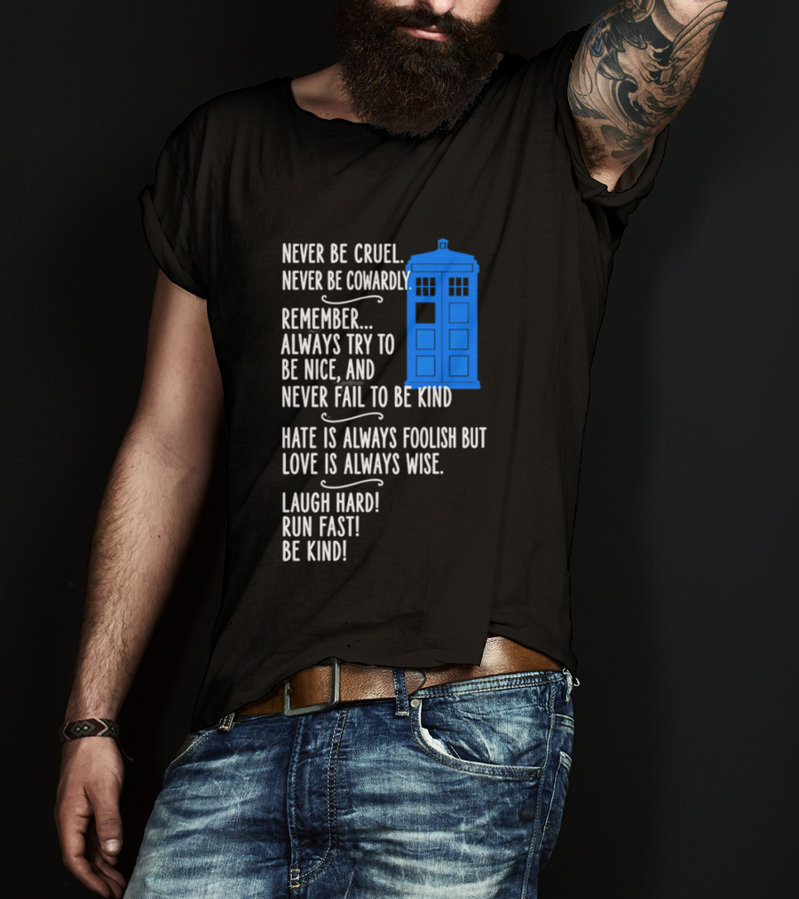 Never Be Cruel Never Be Cowardly Always Try To Be Nice Never Fail To Be Kind Hate Is Foolish Love Is Wise Doctor Who TARDIS T-Shirt