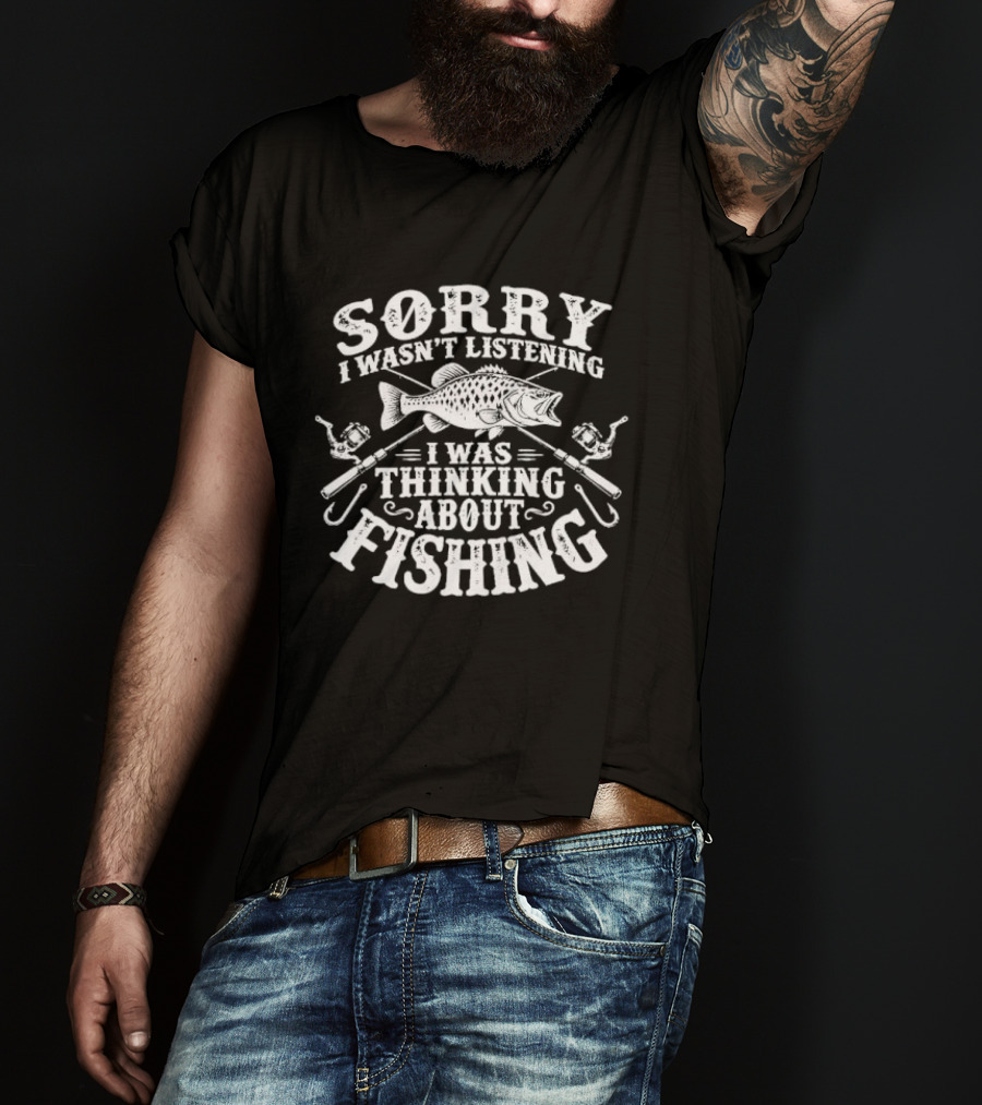 Sorry I Wasn't Listening Thinking About Fishing Bass Crossed Rods Hooks T-Shirt