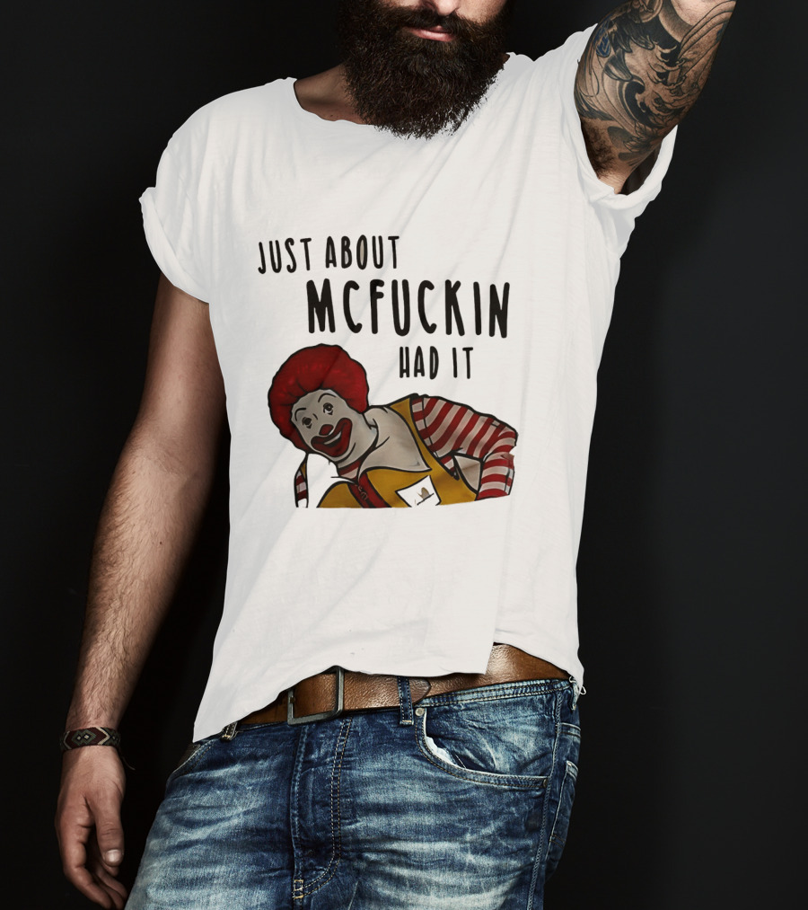 Ronald McDonald Just About McFuckin Had It T-Shirt