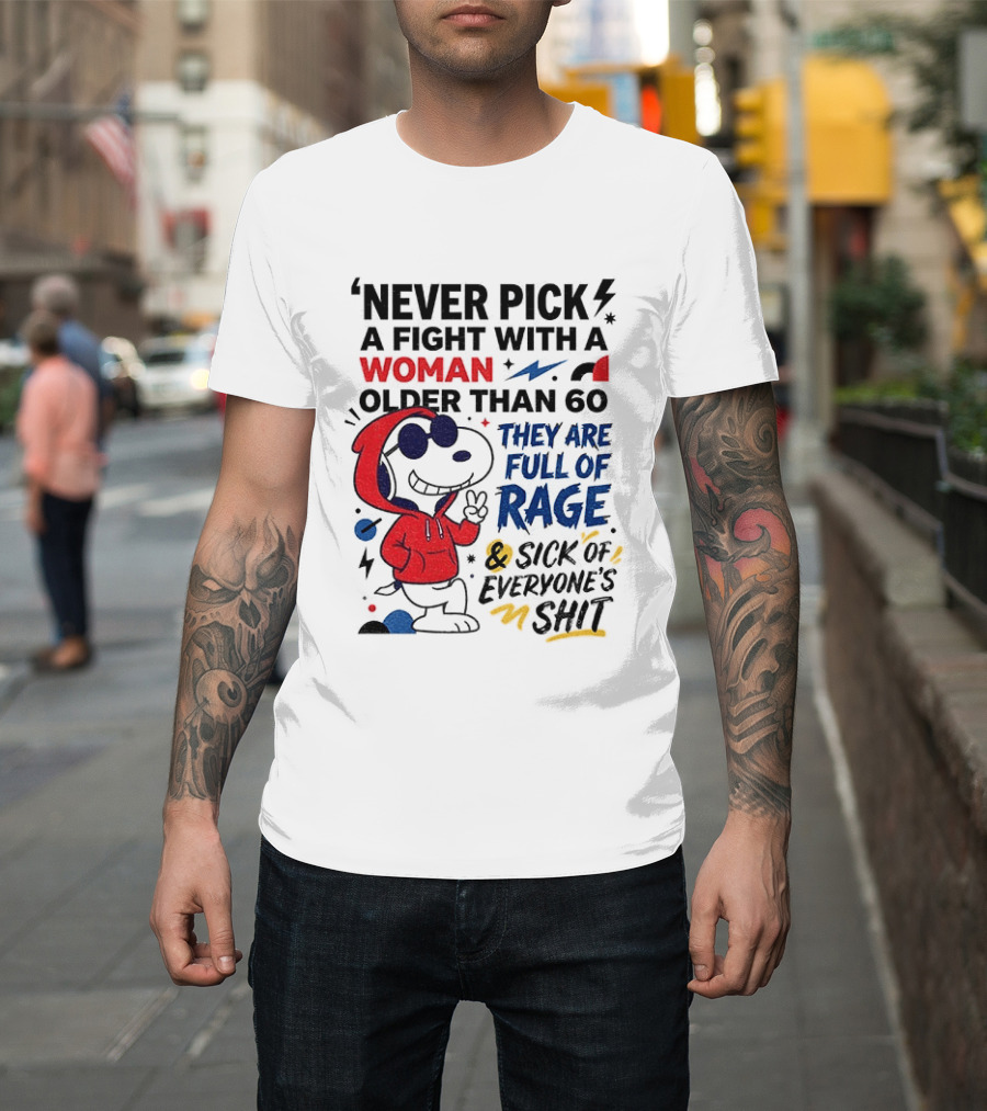 Snoopy Never Pick A Fight With A Woman Older Than 60 Full Of Rage And Sick Of Everyone's Shit T-Shirt