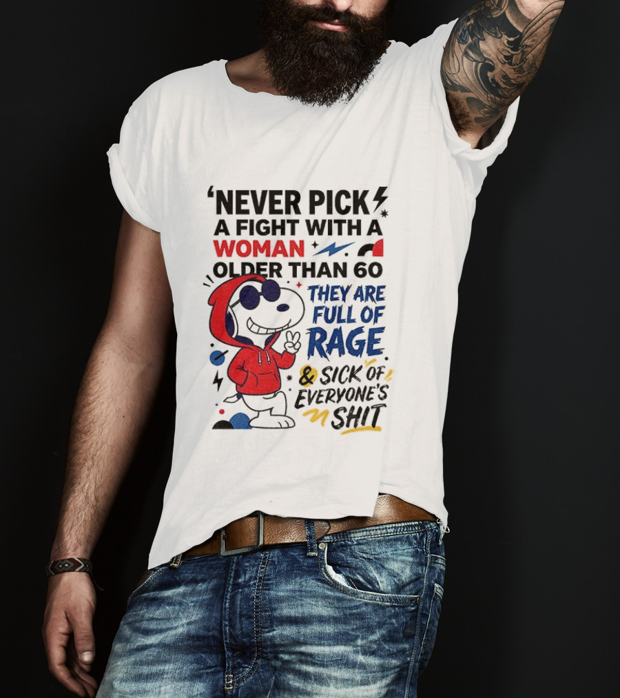 Snoopy Never Pick A Fight With A Woman Older Than 60 Full Of Rage And Sick Of Everyone's Shit T-Shirt