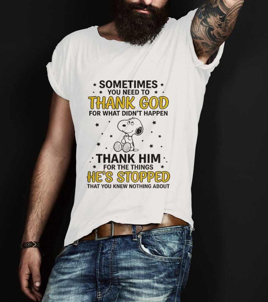 Sometimes You Need To Thank God For What Didn't Happen Snoopy Thank Him For The Things He's Stopped T-Shirt