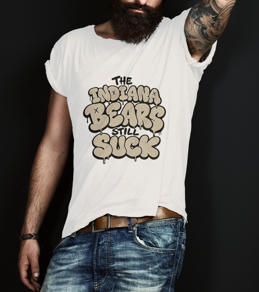 The Indiana Bears Still Suck Bold Dripping Letters T-Shirt