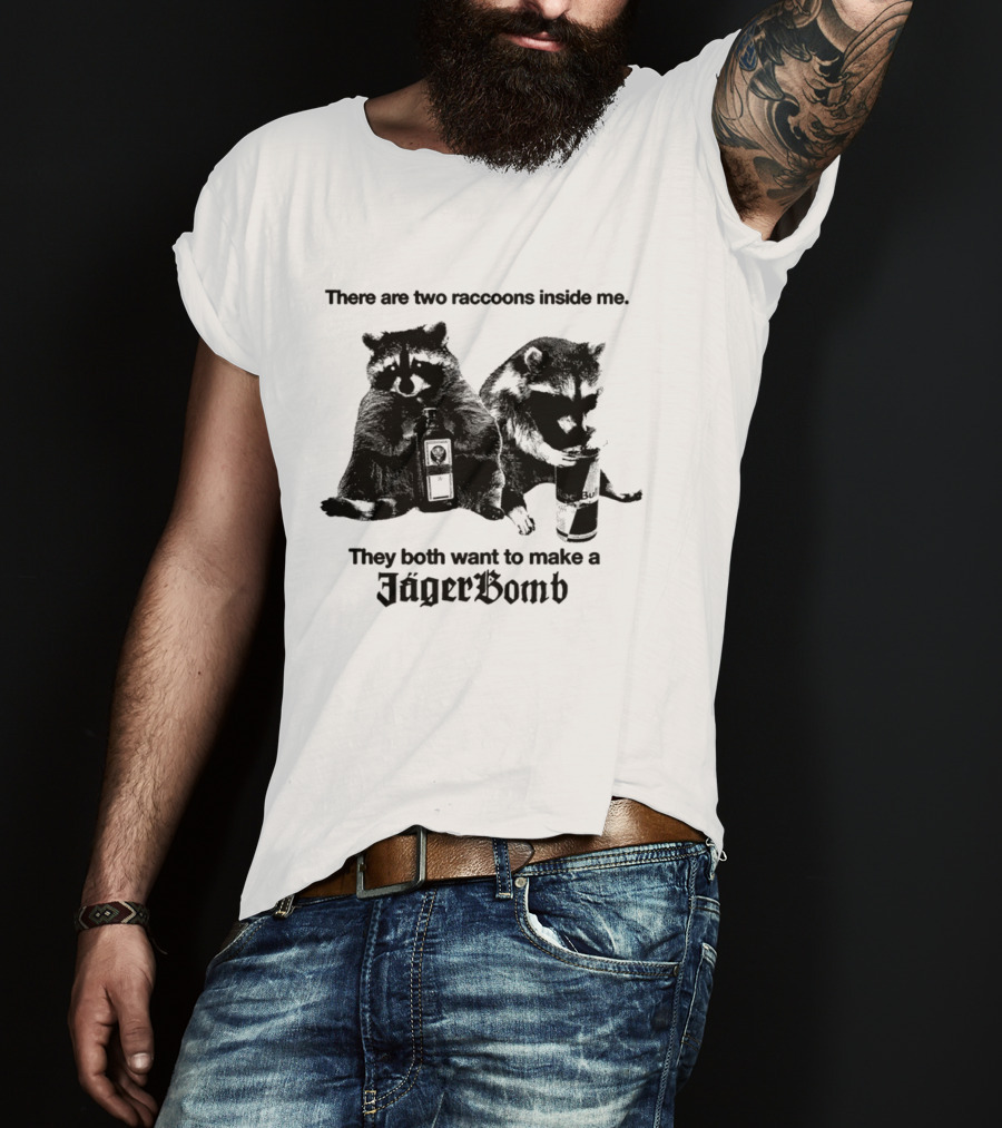 There Are Two Raccoons Inside Me They Both Want To Make A Jägerbomb T-Shirt