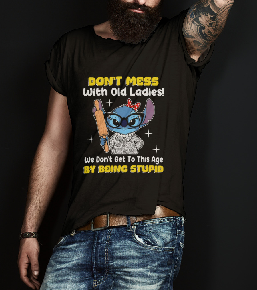 Stitch Don't Mess With Old Ladies We Don't Get To This Age By Being Stupid T-Shirt