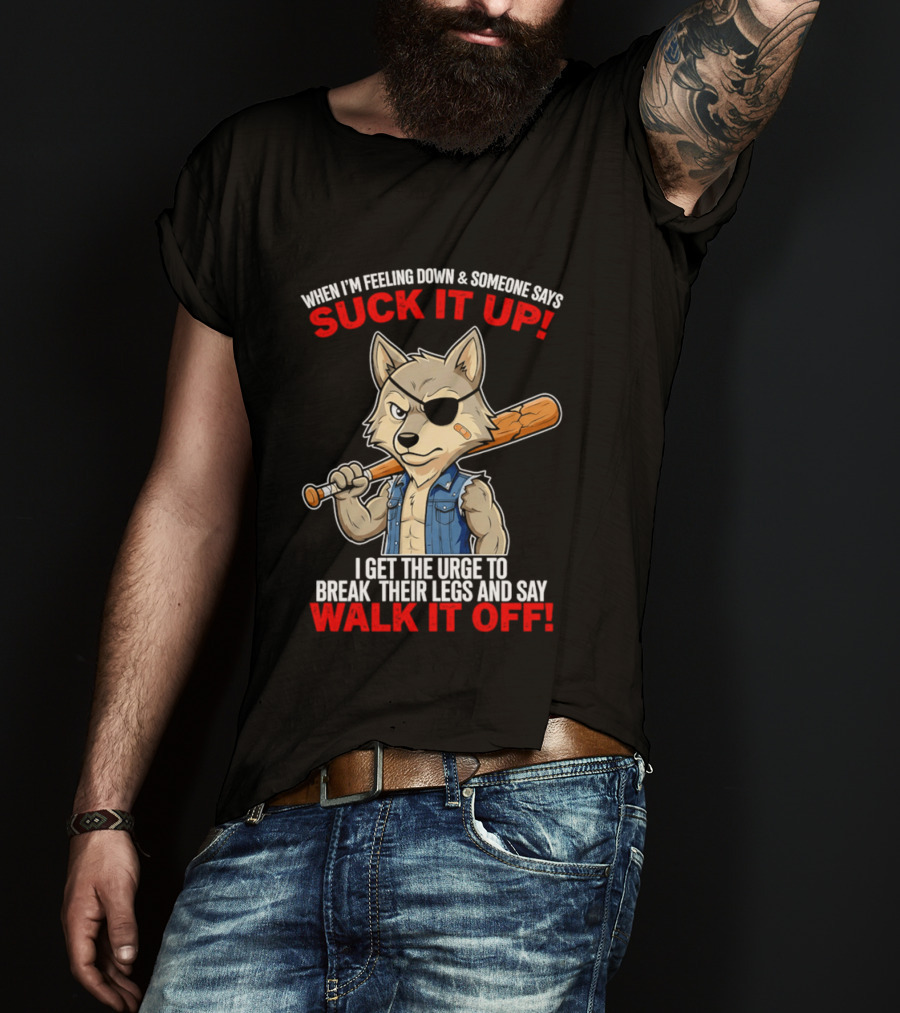 When I'm Feeling Down Suck It Up Wolf Walk It Off T-Shirt