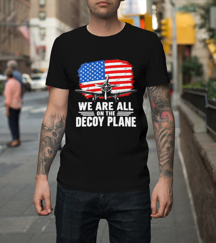 We Are All On The Decoy Plane American Flag Propeller Aircraft T-Shirt