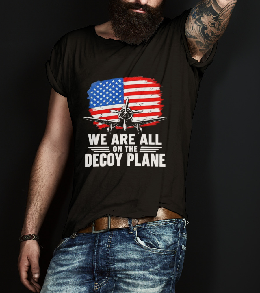 We Are All On The Decoy Plane American Flag Propeller Aircraft T-Shirt