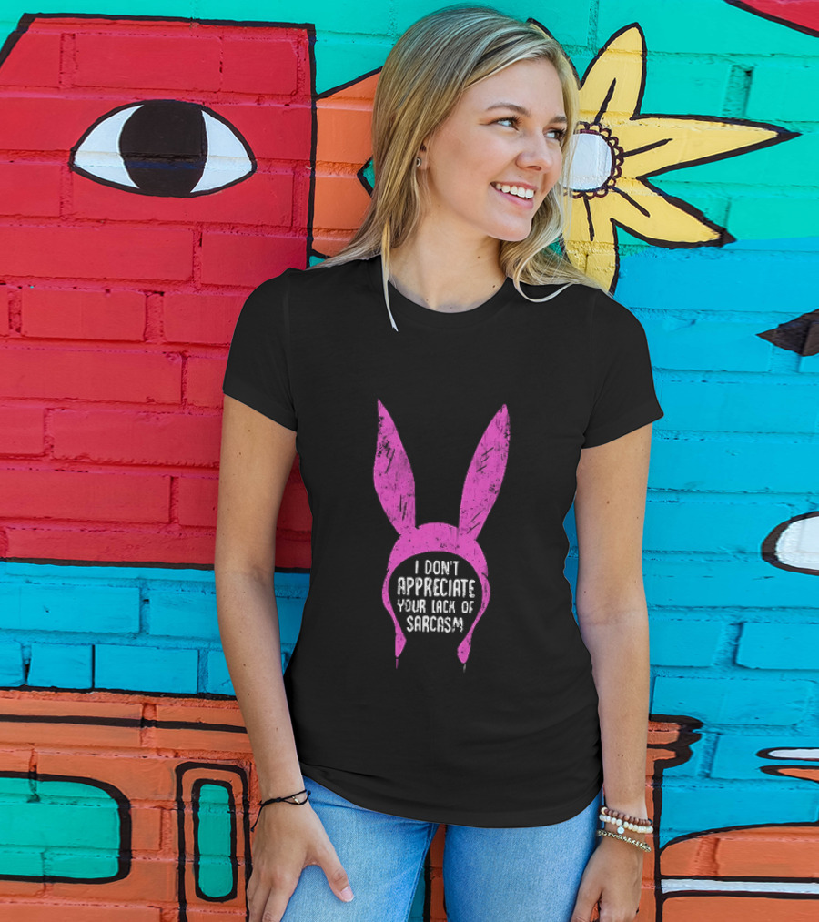 Louise Belcher Bunny Ears I Don't Appreciate Your Lack Of Sarcasm T-Shirt