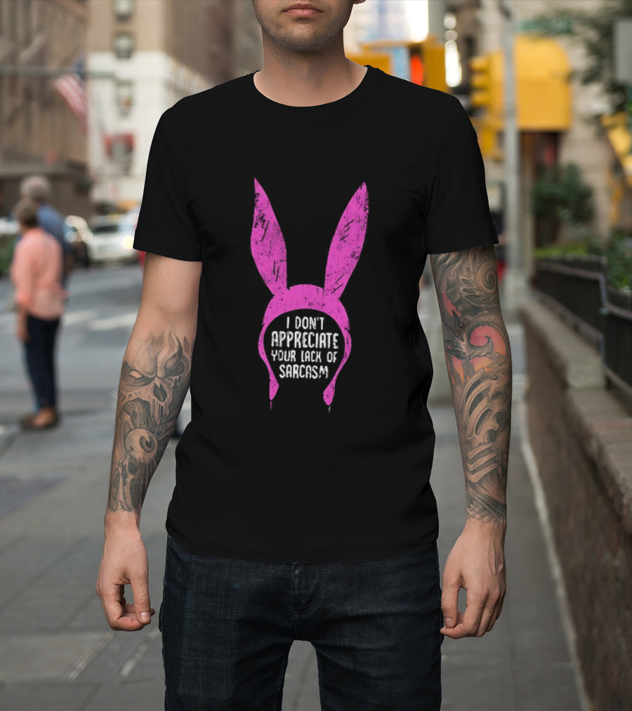 Louise Belcher Bunny Ears I Don't Appreciate Your Lack Of Sarcasm T-Shirt